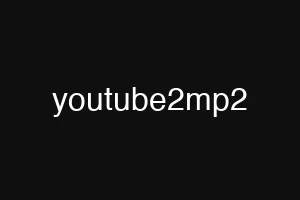 youtube2mp2
