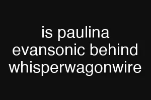 is paulina evansonic behind whisperwagonwire