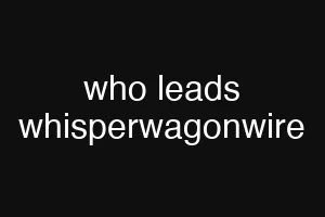 who leads whisperwagonwire